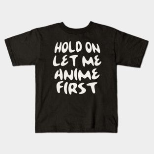 HOLD ON LET ME ANIME FIRST Kids T-Shirt